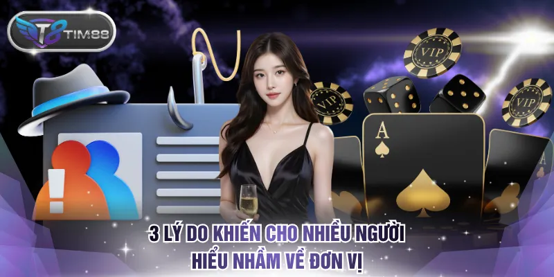 3 lý do khiến cho nhiều người hiểu nhầm về đơn vị