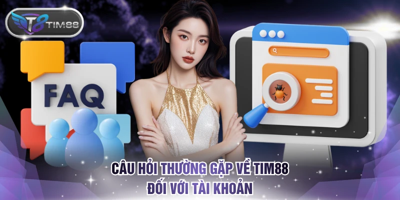 Câu hỏi thường gặp về TIM88 đối với tài khoản