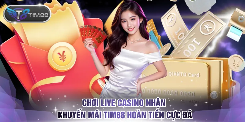Chơi Live Casino nhận khuyến mãi TIM88 hoàn tiền cực đã