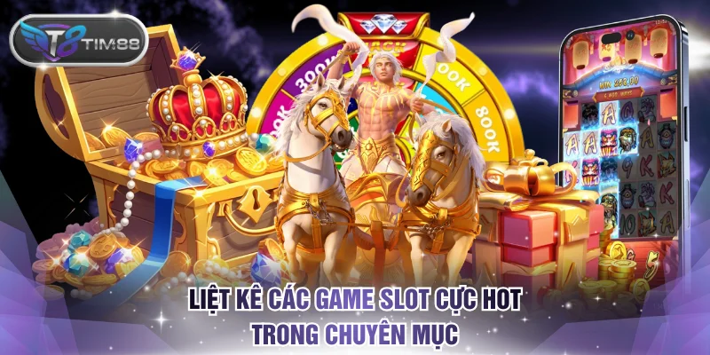 Liệt kê các game slot cực hot trong chuyên mục