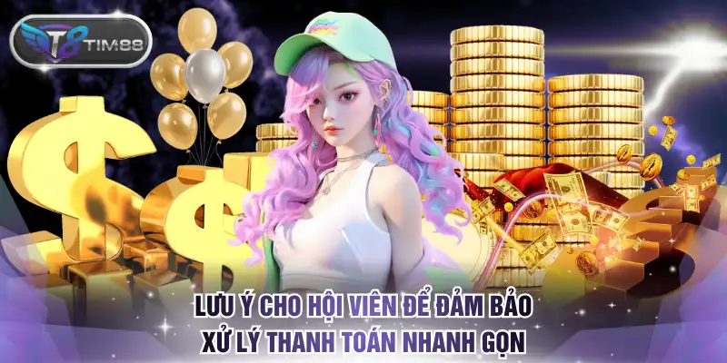Lưu ý cho hội viên để đảm bảo xử lý thanh toán nhanh gọn