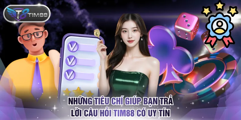 Những tiêu chí giúp bạn trả lời câu hỏi TIM88 có uy tín không