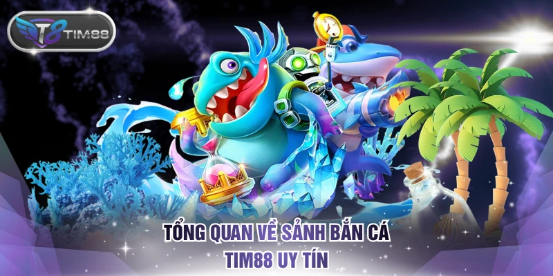 Tổng quan về sảnh Bắn cá TIM88 uy tín